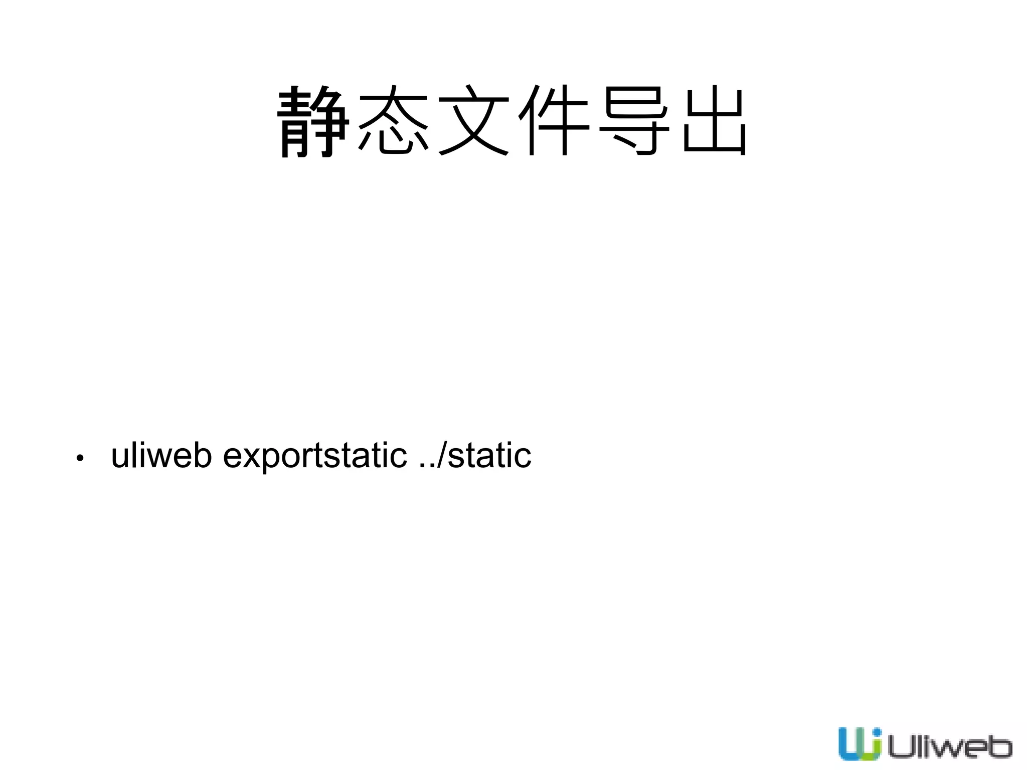 静态文件导出
• uliweb exportstatic ../static
 