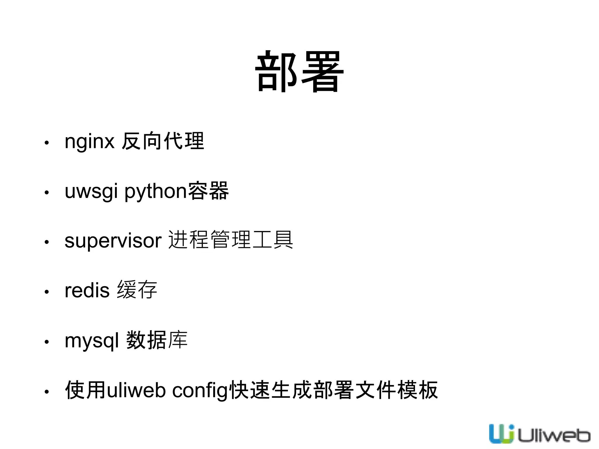 部署
• nginx 反向代理
• uwsgi python容器
• supervisor 进程管理工具
• redis 缓存
• mysql 数据库
• 使用uliweb config快速生成部署文件模板
 