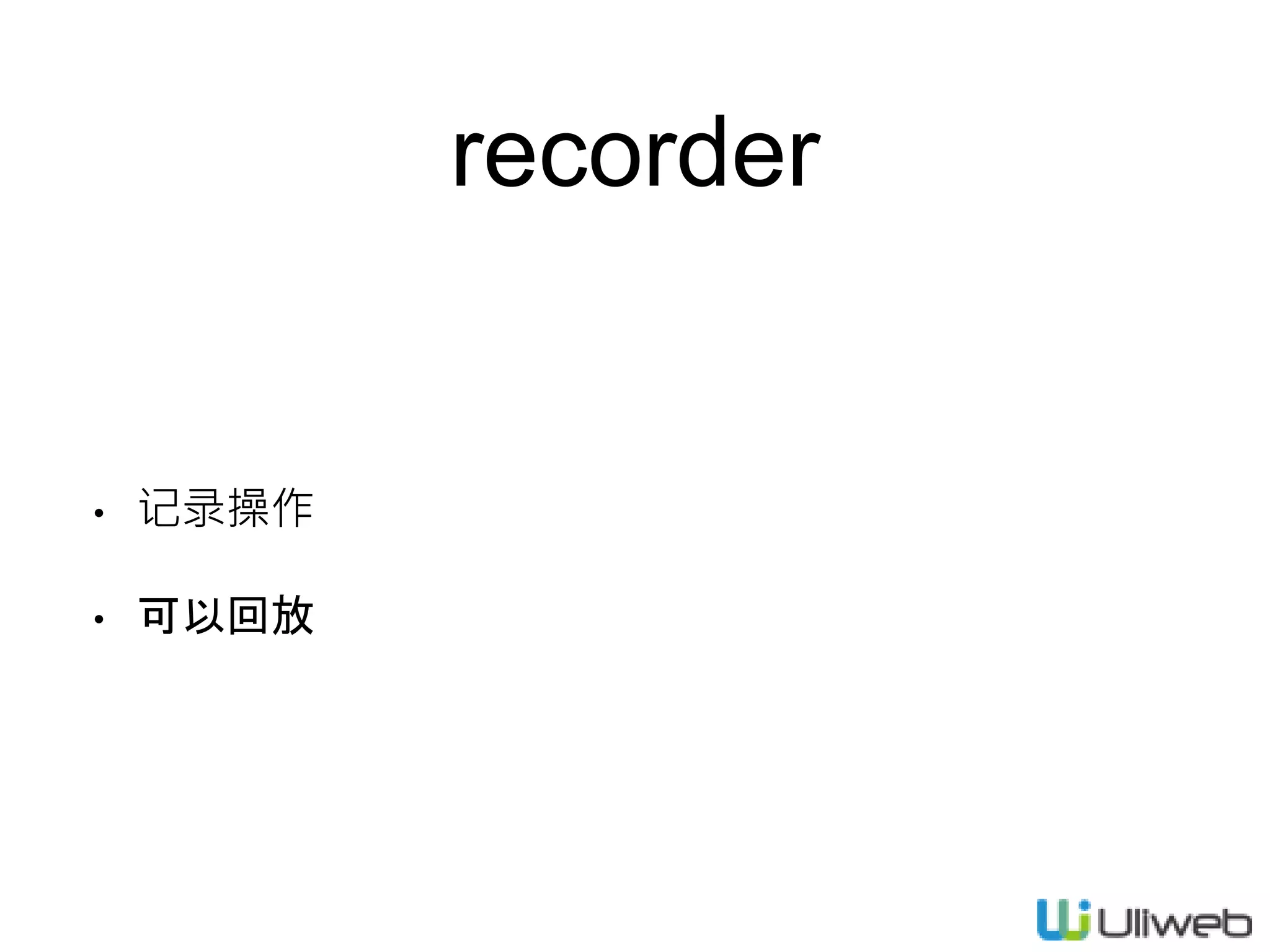recorder
• 记录操作
• 可以回放
 