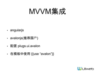 MVVM集成
• angularjs
• avalonjs(推荐国产)
• 配置 plugs.ui.avalon
• 在模板中使用 {{use “avalon”}}
 