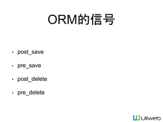 ORM的信号
• post_save
• pre_save
• post_delete
• pre_delete
 