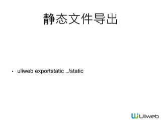 静态文件导出
• uliweb exportstatic ../static
 