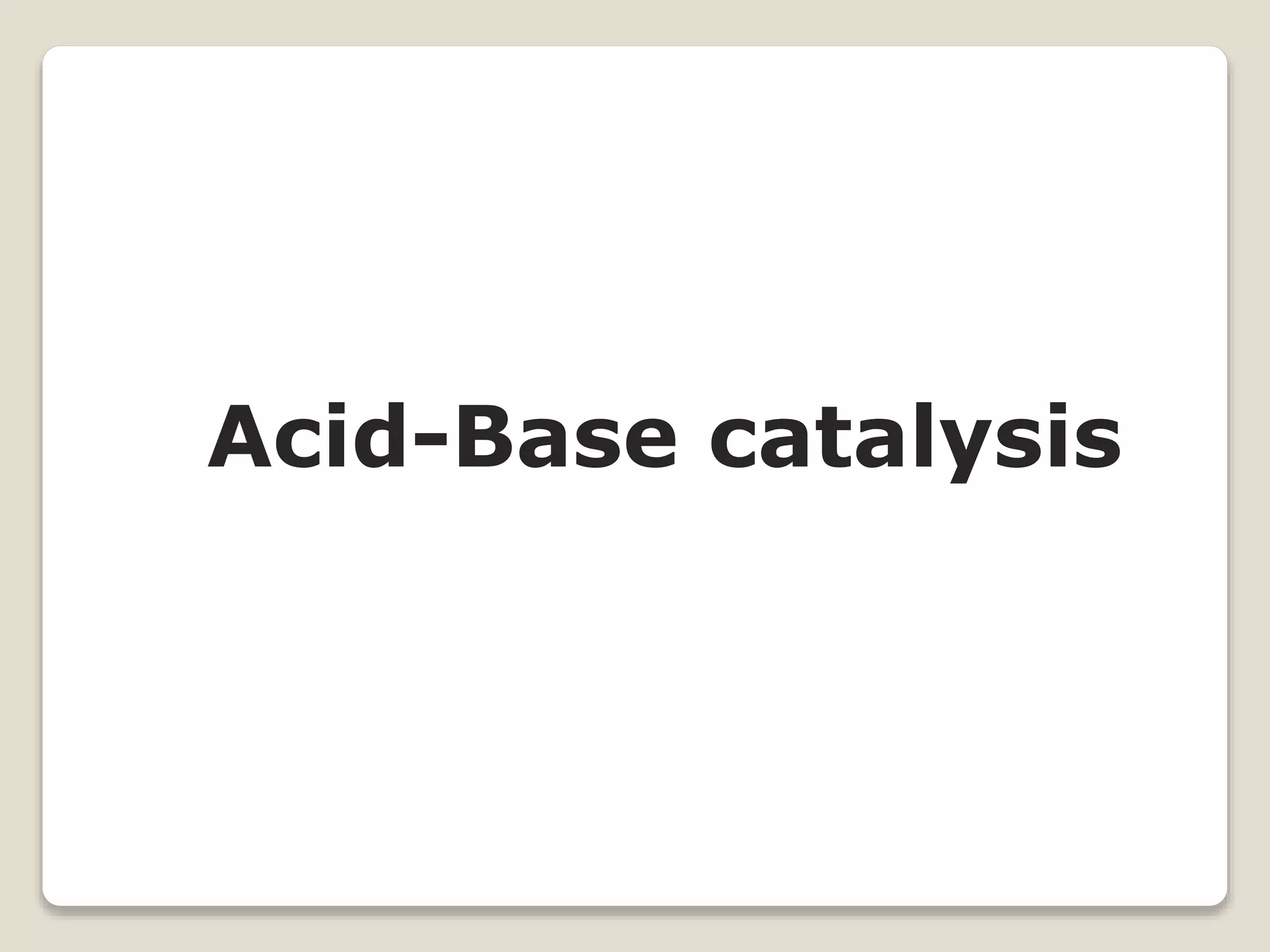 Acid-Base catalysis
 