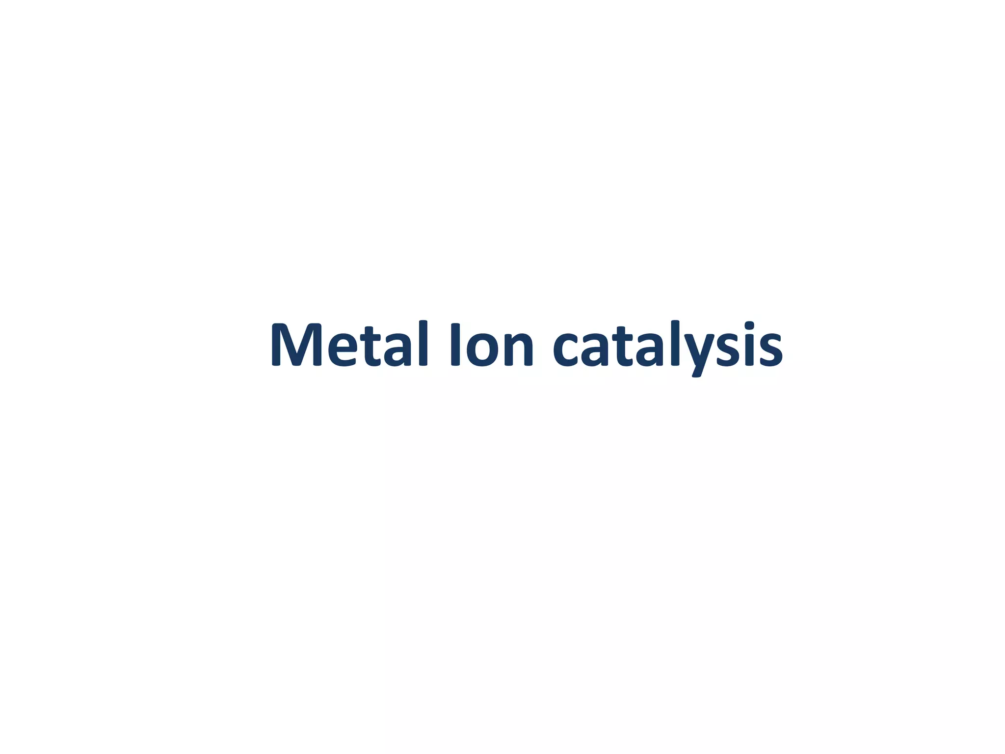 Metal Ion catalysis
 