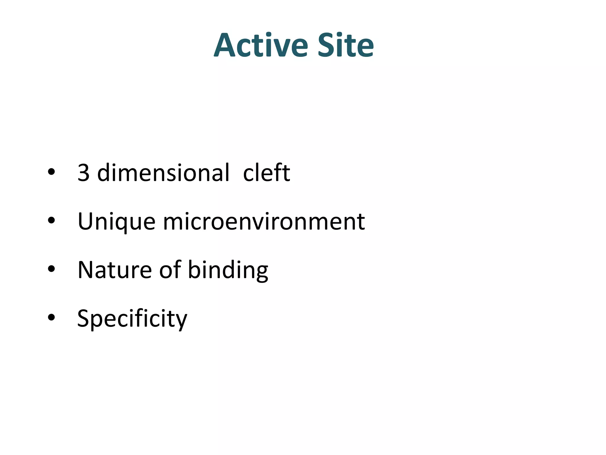 Active Site
• 3 dimensional cleft
• Unique microenvironment
• Nature of binding
• Specificity
 