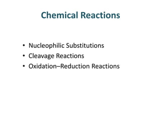 Chemical Reactions
• Nucleophilic Substitutions
• Cleavage Reactions
• Oxidation–Reduction Reactions
 