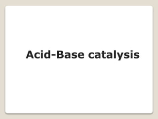 Acid-Base catalysis
 
