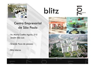 blitz
Centro Empresarial
de São Paulo
- Av. Maria Coelho Aguiar, 215
Jardim São Luiz
- Grande fluxo de pessoas
- Blitz interna
 