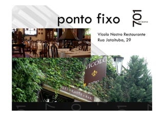 ponto fixo
Vicolo Nostro Restaurante
Rua Jataituba, 29
 