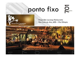 ponto fixo
Praça São Lourenço Restaurante
Rua Casa do Ator, 608 – Vila Olímpia
 