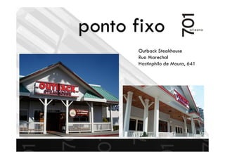 ponto fixo
Outback Steakhouse
Rua Marechal
Hastinphilo de Moura, 641
 