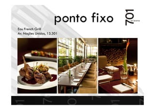 ponto fixo
Eau French Grill
Av. Nações Unidas, 13.301
 