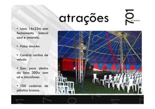 • Lona 16x23m com
fechamento lateral
azul e amarelo.
• Palco 4mx4m
• Cenário cortina de
veludo
• Som para dentro
da lona 300w com
cd e microfones
• 100 cadeiras de
plástico branca.
Imagemilustrativa
atrações
 
