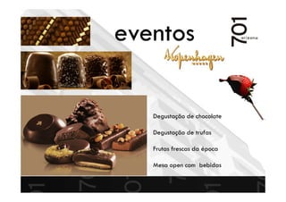 Degustação de chocolate
Degustação de trufas
Frutas frescas da época
Mesa open com bebidas
eventos
 