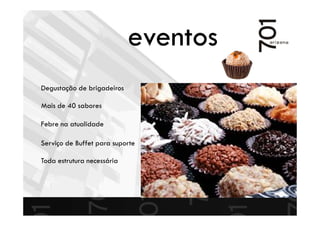 Degustação de brigadeiros
Mais de 40 sabores
Febre na atualidade
Serviço de Buffet para suporte
Toda estrutura necessária
eventos
 