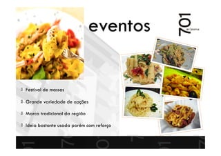 Festival de massas
Grande variedade de opções
Marca tradicional da região
Ideia bastante usada porém com reforço
eventos
 