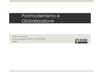 Postmodernismo e
Globalizzazione
Sofia Venturoli
Antropologia Politica, 2014/2015
Unito
 