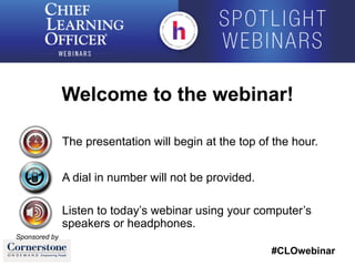 #CLOwebinar
Sponsored by
The presentation will begin at the top of the hour.
A dial in number will not be provided.
Listen to today’s webinar using your computer’s
speakers or headphones.
Welcome to the webinar!
 