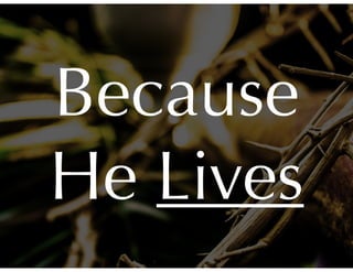 Because
He Lives
 