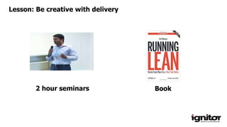 2 hour seminars Book
Lesson: Be creative with delivery
 