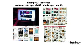 Example 2: Pinterest
Average user spends 89 minutes per month
 