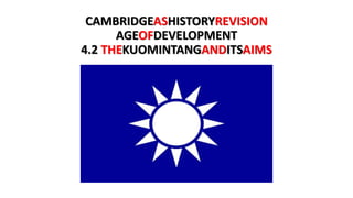 CAMBRIDGEAS
HISTORYREVISION
AGEOFDEVELOPMENT
4.2 THEKUOMINTANGANDITSAIMS
 