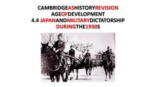 CAMBRIDGEASHISTORYREVISION
AGEOFDEVELOPMENT
4.4 JAPANANDMILITARYDICTATORSHIP
DURINGTHE1930S
 