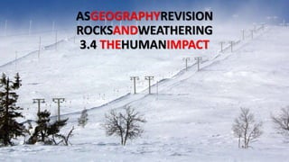 ASGEOGRAPHYREVISION
ROCKSANDWEATHERING
3.4 THEHUMANIMPACT
 
