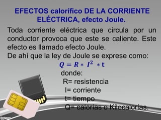 EFECTOS calorífico DE LA CORRIENTE
ELÉCTRICA, efecto Joule.
 
