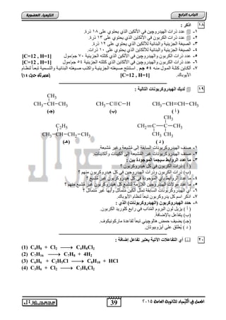 39
‫اىجبة‬‫اىشاثع‬
‫ايعاَة‬ ‫يًجاْوية‬ ‫ايهيُياء‬ ‫يف‬ ٌُ‫املع‬5102
‫اىعضٌيخ‬ ‫اىنيَيبء‬
18: ‫اروش‬
1-ٚ‫اٌٙ١ذس‬ ‫رساد‬ ‫عذد‬‫چ‬ٍٝ‫ع‬ ٞٛ‫٠ؾز‬ ٞ‫اٌز‬ ٓ١‫األٌى‬ ٟ‫ف‬ ٓ١18.‫رسح‬
2-ٍٝ‫ع‬ ٞٛ‫٠ؾز‬ ٞ‫اٌز‬ ٓ٠‫األٌىب‬ ٟ‫ف‬ ْٛ‫اٌىشث‬ ‫رساد‬ ‫عذد‬13.‫رسح‬
3-‫اٌز‬ ٓ١‫ٌألٌى‬ ‫١خ‬ ‫ٚاٌجٕب‬ ‫اٌغض٠ئ١خ‬ ‫اٌظ١غخ‬ٍٝ‫ع‬ ٞٛ‫٠ؾز‬ ٞ12.‫رسح‬
4-‫ٌألٌى‬ ‫١خ‬ ‫ٚاٌجٕب‬ ‫اٌغض٠ئ١خ‬ ‫اٌظ١غخ‬‫ب‬ٍٝ‫ع‬ ٞٛ‫٠ؾز‬ ٞ‫اٌز‬ ٓ٠11‫رساد‬.
5-ٚ‫ٚاٌٙ١ذس‬ ْٛ‫اٌىشث‬ ‫رساد‬ ‫عذد‬‫چ‬‫اٌغض٠ئ١خ‬ ٗ‫وزٍز‬ ٞ‫اٌز‬ ٓ١‫األٌى‬ ٟ‫ف‬ ٓ١71‫عُ/ِٛي‬[C=12 , H=1]
6-ٚ‫ٚاٌٙ١ذس‬ ْٛ‫اٌىشث‬ ‫رساد‬ ‫عذد‬‫چ‬‫اٌغض٠ئ١خ‬ ٗ‫وزٍز‬ ٞ‫اٌز‬ ٓ٠‫األٌىب‬ ٟ‫ف‬ ٓ١54‫عُ/ِٛي‬[C=12 , H=1]
7-ٓ٠‫أٌىرب‬ٗ‫ِٕر‬ ‫رٛي‬‫ر‬ٌّ‫ا‬ ‫وزٍرخ‬54ُ‫ض‬‫ض‬‫ج‬َ‫رب‬‫ر‬‫ٌٕظ‬ ً‫ب‬‫رجعر‬ ‫رّ١خ‬‫ر‬‫ٚاٌزغ‬ ‫١رخ‬ ‫اٌجٕب‬ ٗ‫ر١غز‬‫ر‬‫ط‬ ‫ٚاوزرت‬ ‫اٌغض٠ئ١رخ‬ ٗ‫ر١غز‬‫ر‬‫ط‬ ‫اعرزٕزظ‬ .
.‫األ٠ٛثبن‬[C=12 , H=1]‫حديث‬ ‫ثان‬ ‫(مصر‬41)
‫ــــــــــــــــــــــــــــــــــــــــــــــــــــــــــــــــــــــــــــــــــــــــــــــــــ‬
19‫اٌٙيذس‬ ‫ٌذيه‬: ‫اٌزبٌيخ‬ ‫ٚوشثٛٔبد‬
CH CH3CHCH3C HCCH3CH3CHCH3
CH3
) ‫أ‬ ()‫(ة‬)‫(جـ‬
C CH3CCH2
CH3
CH3
CH3CH2 CH3CHCH3
C2H5
) ‫د‬ ()‫(٘ـ‬
1-‫اٌغبثمخ‬ ‫اٌٙ١ذسٚوشثٛٔبد‬ ‫طٕف‬.‫شجعخ‬ُِ ‫ٚغ١ش‬ ‫شجعخ‬ُِ ٌٝ‫ل‬
2-.‫ٚأٌىب٠ٕبد‬ ‫أٌى١ٕبد‬ ٌٝ‫ل‬ ‫شجعخ‬ٌُّ‫ا‬ ‫غ١ش‬ ‫اٌٙ١ذسٚوشثٛٔبد‬ ‫طٕف‬
3-: ٓ‫ثي‬ ‫اٌّٛجٛدح‬ ‫عيجّب‬ ‫اٌشٚاثػ‬ ‫ػذد‬ ‫ِب‬
‫؟‬ ْٛ‫٘١ذسٚوشث‬ ً‫و‬ ٟ‫ف‬ ْٛ‫اٌىشث‬ ‫رساد‬ ) ‫أ‬ (
‫؟‬ ُِٕٙ ْٛ‫٘١ذسٚوشث‬ ً‫و‬ ٟ‫ف‬ ٓ١‫اٌٙ١ذسٚع‬ ‫ٚرساد‬ ْٛ‫اٌىشث‬ ‫رساد‬ )‫(ة‬
4-‫؟‬ ‫شجع‬ُِ ‫غ١ش‬ ْٛ‫٘١ذسٚوشث‬ ً‫و‬ ٟ‫ف‬ ‫اٌّٛعٛدح‬ ٞ‫ثب‬ ‫اٌشٚاثؾ‬ ‫عذد‬ ‫ِب‬
5-‫ِٛالد‬ ‫عذد‬ ‫ِب‬‫؟‬ ُِٕٙ ‫شجع‬ُِ ‫غ١ش‬ ْٛ‫٘١ذسٚوشث‬ ً‫و‬ ‫ٌزشجع‬ ‫اٌالصِخ‬ ٓ١‫اٌٙ١ذسٚع‬
6-‫؟‬ ً‫زّبص‬ُِ ‫غ١ش‬ ‫ٚأ٠ٙب‬ ً‫زّبص‬ُِ ٓ١‫أٌى‬ ً‫رّض‬ ‫اٌغبثمخ‬ ‫اٌٙ١ذسٚوشثٛٔبد‬ ٞ‫أ‬
7-.‫األ٠ٛثبن‬ َ‫ٌٕظب‬ ً‫ب‬‫رجع‬ ْٛ‫٠ذسٚوشث‬ ً‫و‬ ُ‫اع‬ ‫اروش‬
1-: ‫اٌزي‬ )‫(اٌٙيذسٚوشثٛٔبد‬ ْٛ‫اٌٙيذسٚوشث‬ ‫حذد‬
‫اٌىش‬ ‫وٍٛس٠ذ‬ ‫ساثع‬ ٟ‫ف‬ ‫زاة‬ٌُّ‫ا‬ َٚ‫اٌجش‬ ٌْٛ ً٠‫٠ض‬ ) ‫أ‬ (.ْٛ‫ث‬
.‫ثبإلػبفخ‬ ً‫٠زفبع‬ )‫(ة‬
ٌٛ‫٘ب‬ ‫ؽّغ‬ ‫٠ؼ١ف‬ )‫(عـ‬‫چ‬.‫ِبسوٛٔ١ىٛا‬ ‫ٌمبعذح‬ ً‫ب‬‫رجع‬ ٟٕ١
) ‫د‬ (.ْ‫أ٠ضٚث١ٛرب‬ ٍٝ‫ع‬ ‫ُطٍك‬٠
‫ــــــــــــــــــــــــــــــــــــــــــــــــــــــــــــــــــــــــــــــــــــــــــــــــــ‬
25: ‫إظبفخ‬ ً‫رفبػ‬ ‫يؼزجش‬ ‫اآلريخ‬ ‫اٌزفبػالد‬ ‫أي‬
(1) C4H8 + Cl2  C4H8Cl2
(2) C7H16  C7H8 + 4H2
(3) C6H6 + C2H5Cl  C8H10 + HCl
(4) C3H6 + Cl2  C3H6Cl2
 