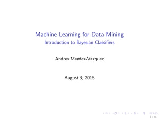 Machine Learning for Data Mining
Introduction to Bayesian Classiﬁers
Andres Mendez-Vazquez
August 3, 2015
1 / 71
 