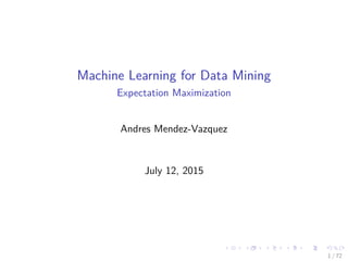 Introduction to Machine Learning
Expectation Maximization
Andres Mendez-Vazquez
September 16, 2017
1 / 126
 