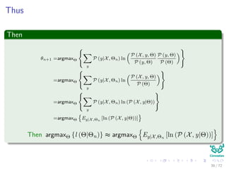 Images/
Therefore
The function l (Θ|Θn) has the following properties
1 It is bounded from above by L (Θ) i.e l (Θ|Θn) ≤ L (Θ).
2 For Θ = Θn, functions L (Θ) and l (Θ|Θn) are equal.
3 The function l (Θ|Θn) is concave... How?
43 / 126
 