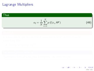 Images/
Lagrange Multipliers
Thus
αl =
1
N
N
i=1
p (l|xi, Θg
) (49)
About θl
It is possible to get an analytical expressions for θl as functions of
everything else.
This is for you to try!!!
For more, please look at
“Geometric Idea of Lagrange Multipliers” by John Wyatt.
109 / 126
 