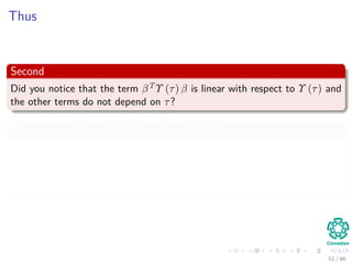 Thus
Second
Did you notice that the term βT Υ (τ) β is linear with respect to Υ (τ) and
the other terms do not depend on τ?
Thus, the E-step is reduced to the computation of Υ (τ)
V(t) = E Υ (τ) |y, β(t), σ2
(t)
= diag E τ−1
1 |y, β(t), σ2
(t) , ..., E τ−1
k |y, β(t), σ2
(t)
51 / 66
 