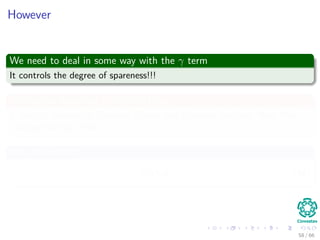 However
We need to deal in some way with the γ term
It controls the degree of spareness!!!
We can do assuming a Jeﬀrey’s Prior
J. Berger, Statistical Decision Theory and Bayesian Analysis. New York:
Springer-Verlag, 1980.
We use instead
p (τ) ∝
1
τ
(40)
58 / 66
 