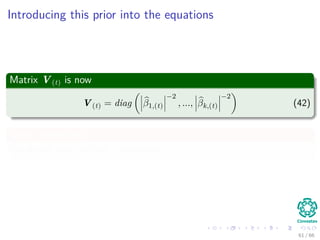 Introducing this prior into the equations
Matrix V(t) is now
V(t) = diag β1,(t)
−2
, ..., βk,(t)
−2
(42)
Quite interesting!!!
We do not have the free γ parameter.
61 / 66
 