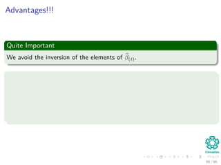 Advantages!!!
Quite Important
We avoid the inversion of the elements of β(t).
We can avoid getting the inverse matrix
We simply solve the corresponding linear system whose dimension is only
the number of nonzero elements in U(t). Why?
Remember you want to maximize
Q β, σ2|β(t), σ2
(t) = −n log σ2 −
y−Hβ 2
2
σ2 − βT V(t)β
66 / 66
 