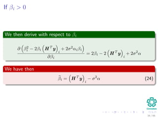 If βi > 0
We then derive with respect to βi
∂ β2
i − 2βi HT
y
i
+ 2σ2αiβi
∂βi
= 2βi − 2 HT
y
i
+ 2σ2
α
We have then
βi = HT
y
i
− σ2
α (24)
34 / 66
 