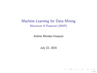Machine Learning for Data Mining
Maximum A Posteriori (MAP)
Andres Mendez-Vazquez
July 22, 2015
1 / 66
 