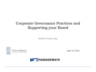 Corporate Governance Practices and
Supporting your Board
Kristina Veaco, Esq.
April 16, 2015
 