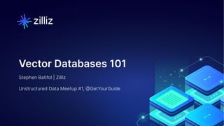 1 | © Copyright 2023 Zilliz
1
Stephen Batifol | Zilliz
Unstructured Data Meetup #1, @GetYourGuide
Vector Databases 101
 