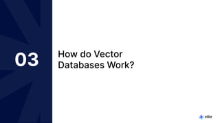 18 | © Copyright 2023 Zilliz
18
03 How do Vector
Databases Work?
 