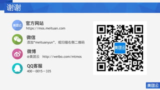 QQ
https://mos.meituan.com
@ http://weibo.com/mtmos
“meituanyun”
400 0015 335
谢谢
 