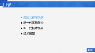 目录
• 美团云存储现状
• 新一代系统架构
• 新一代技术亮点
• 技术展望
 