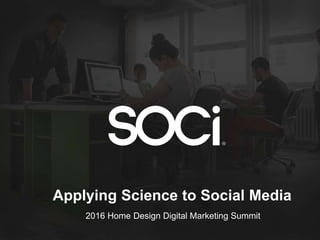 Applying Science to Social Media
2016 Home Design Digital Marketing Summit
 