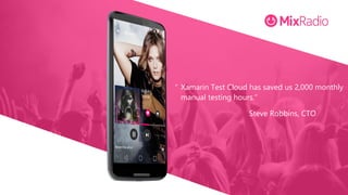 Xamarin Test Cloud has saved us 2,000 monthly
manual testing hours.”
“
Steve Robbins, CTO
 