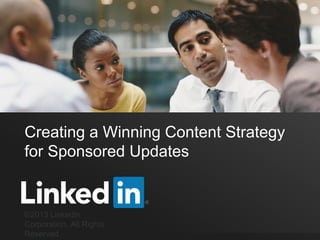 Creating a Winning Content Strategy
for Sponsored Updates
©2013 LinkedIn
Corporation. All Rights
Reserved.
 