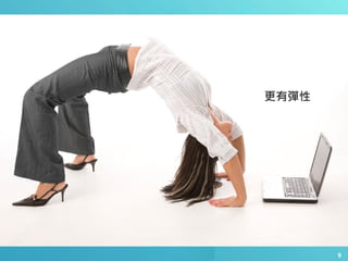 9
更有彈性
 