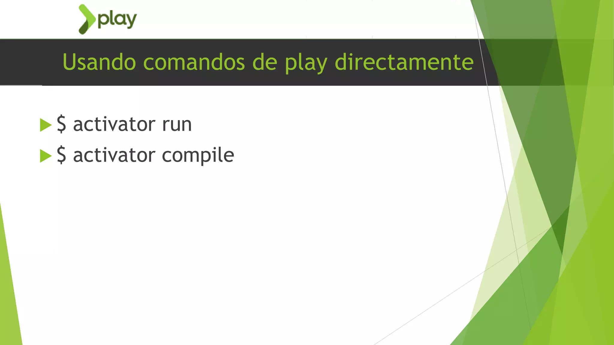 Usando comandos de play directamente
 $ activator run
 $ activator compile
 